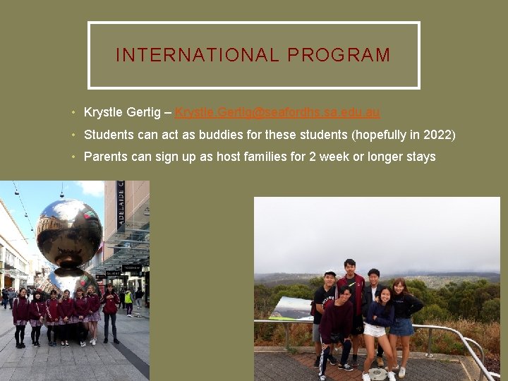 INTERNATIONAL PROGRAM • Krystle Gertig – Krystle. Gertig@seafordhs. sa. edu. au • Students can