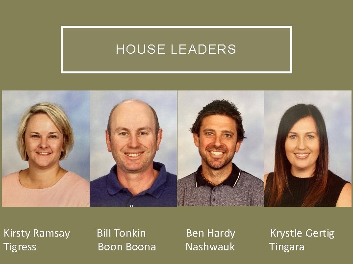 HOUSE LEADERS Kirsty Ramsay Bill Tonkin Ben Hardy Krystle Gertig Tigress Boona Nashwauk Tingara