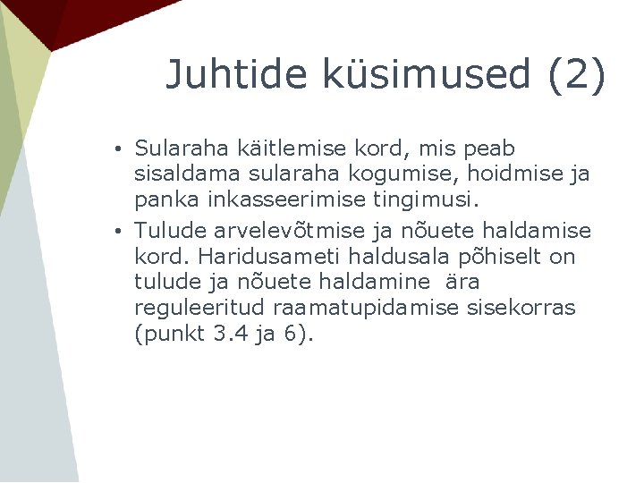 Juhtide küsimused (2) • Sularaha käitlemise kord, mis peab sisaldama sularaha kogumise, hoidmise ja