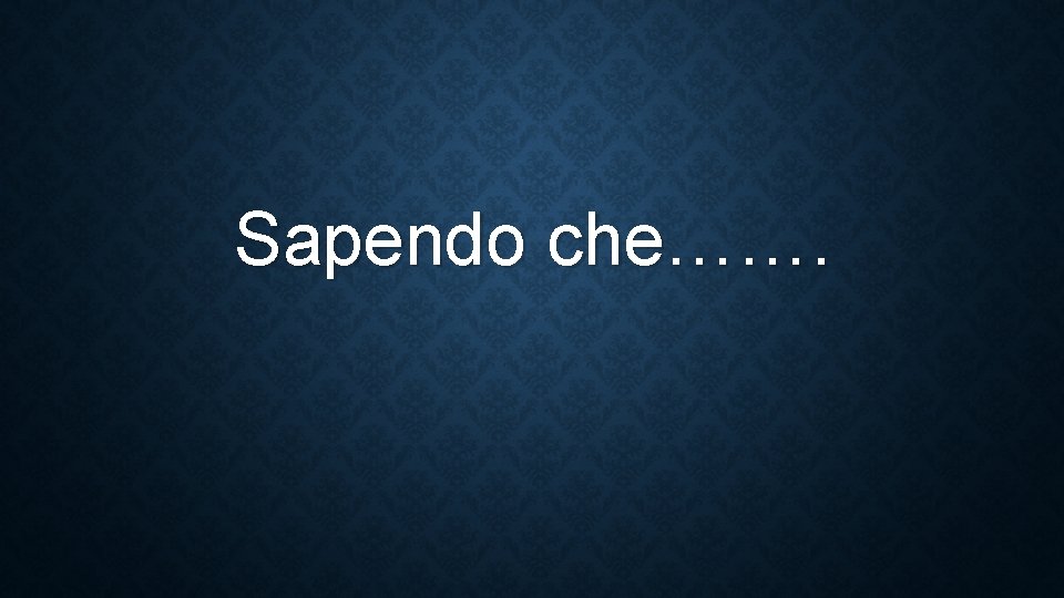 Sapendo che……. 