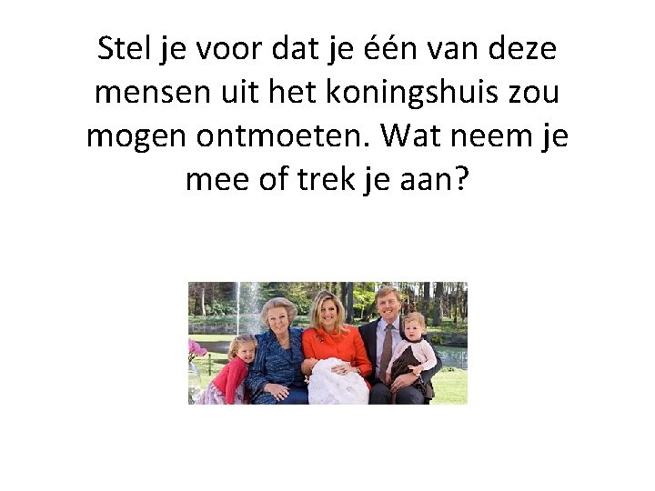 Stel je voor dat je één van deze mensen uit het koningshuis zou mogen