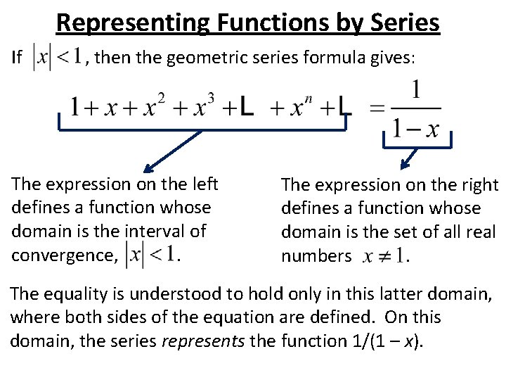 Representing Functions by Series If , then the geometric series formula gives: The expression