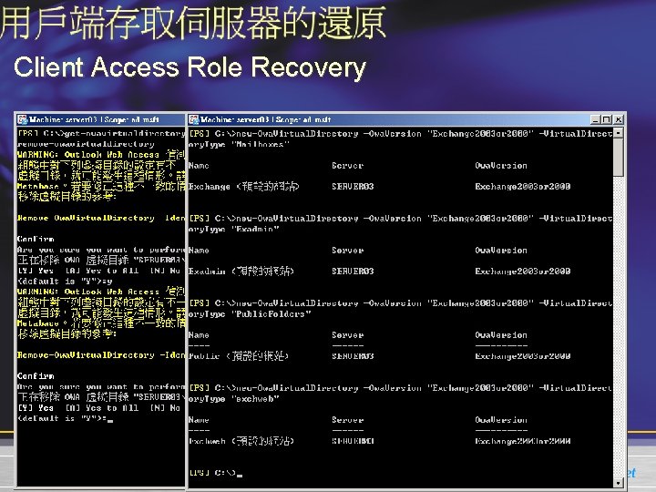 Client Access Role Recovery • 情境1 : 主機硬體損毀 –重新安裝OS+IIS+Exchange必要修正程式 –執行Setup /m: Recover. Server完成復原安裝 •