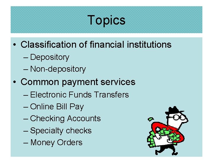 Topics • Classification of financial institutions – Depository – Non-depository • Common payment services