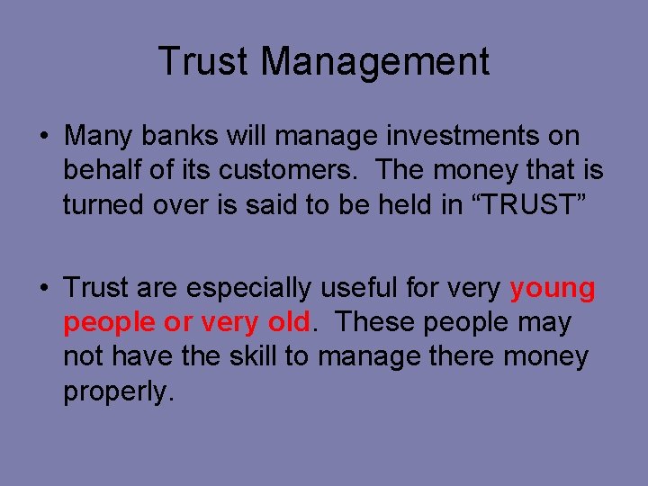 Trust Management • Many banks will manage investments on behalf of its customers. The