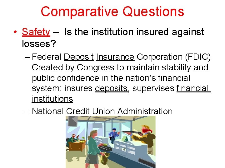 Comparative Questions • Safety – Is the institution insured against losses? – Federal Deposit