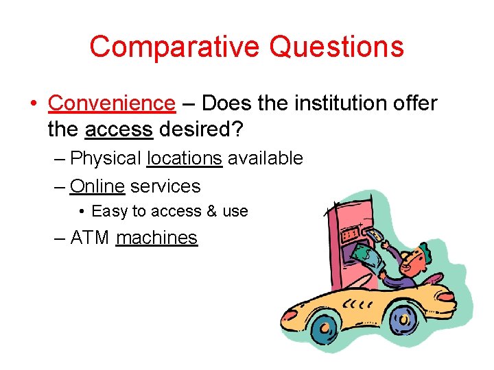 Comparative Questions • Convenience – Does the institution offer the access desired? – Physical