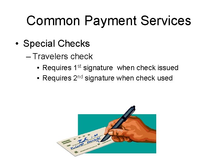 Common Payment Services • Special Checks – Travelers check • Requires 1 st signature