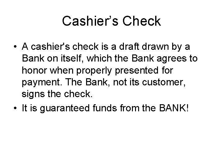 Cashier’s Check • A cashier's check is a draft drawn by a Bank on