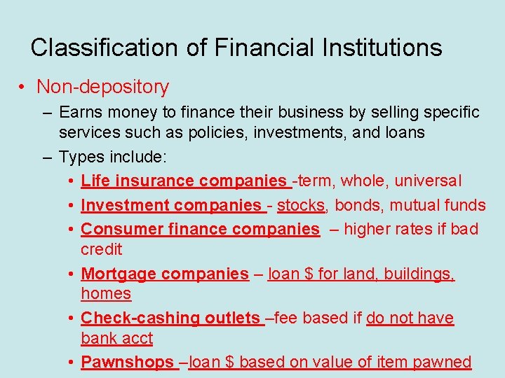 Classification of Financial Institutions • Non-depository – Earns money to finance their business by