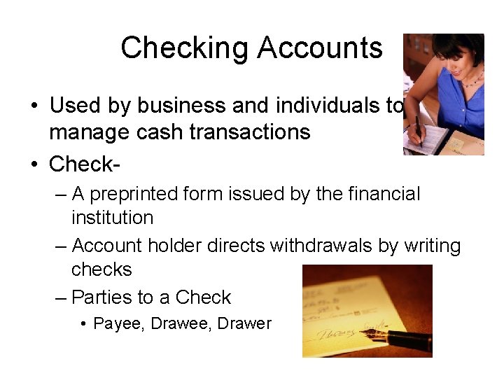 Checking Accounts • Used by business and individuals to manage cash transactions • Check–