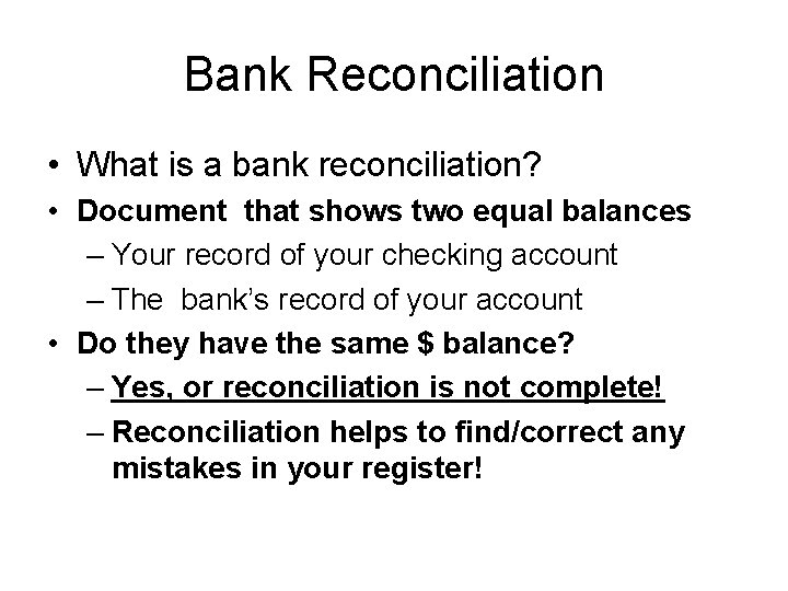 Bank Reconciliation • What is a bank reconciliation? • Document that shows two equal