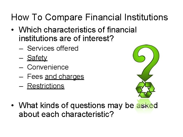 How To Compare Financial Institutions • Which characteristics of financial institutions are of interest?