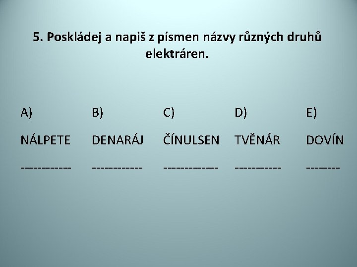 5. Poskládej a napiš z písmen názvy různých druhů elektráren. A) B) C) D)