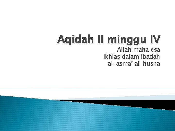 Aqidah II minggu IV Allah maha esa ikhlas dalam ibadah al-asma’ al-husna 