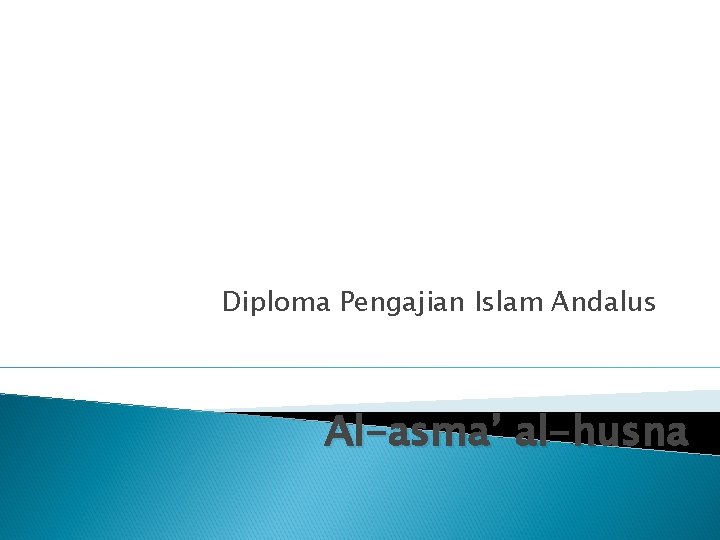 Diploma Pengajian Islam Andalus Al-asma’ al-husna 