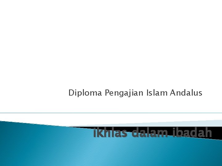 Diploma Pengajian Islam Andalus ikhlas dalam ibadah 