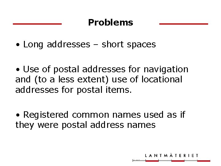 Problems • Long addresses – short spaces • Use of postal addresses for navigation