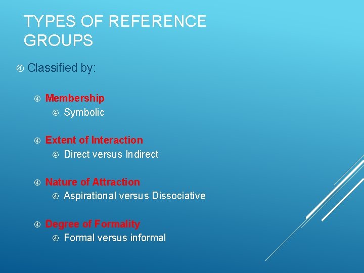 TYPES OF REFERENCE GROUPS Classified by: Membership Symbolic Extent of Interaction Direct versus Indirect