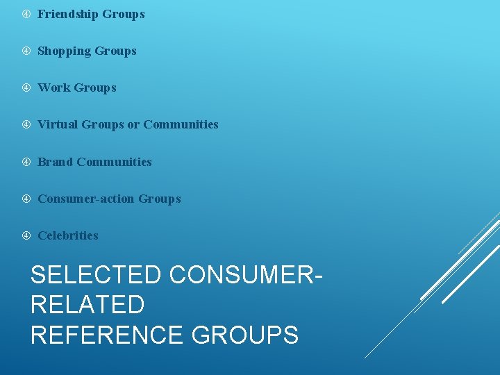  Friendship Groups Shopping Groups Work Groups Virtual Groups or Communities Brand Communities Consumer-action
