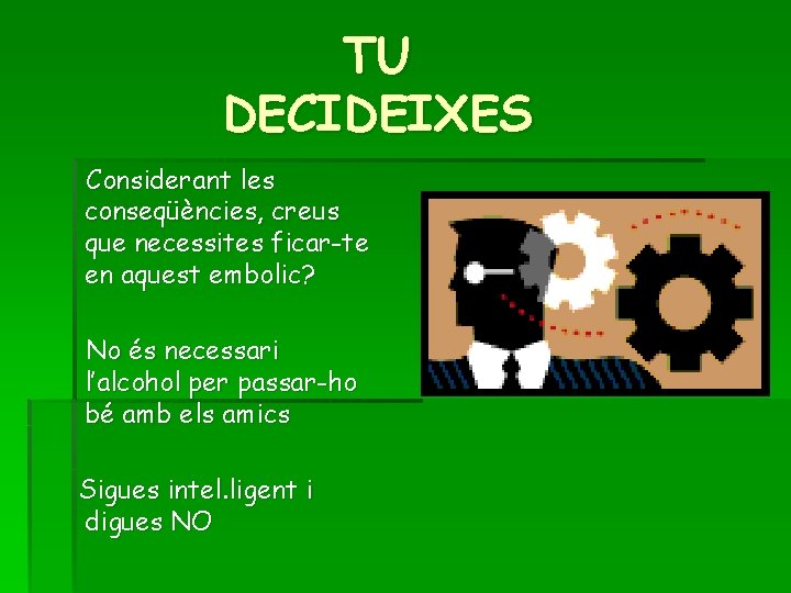 TU DECIDEIXES Considerant les conseqüències, creus que necessites ficar-te en aquest embolic? No és