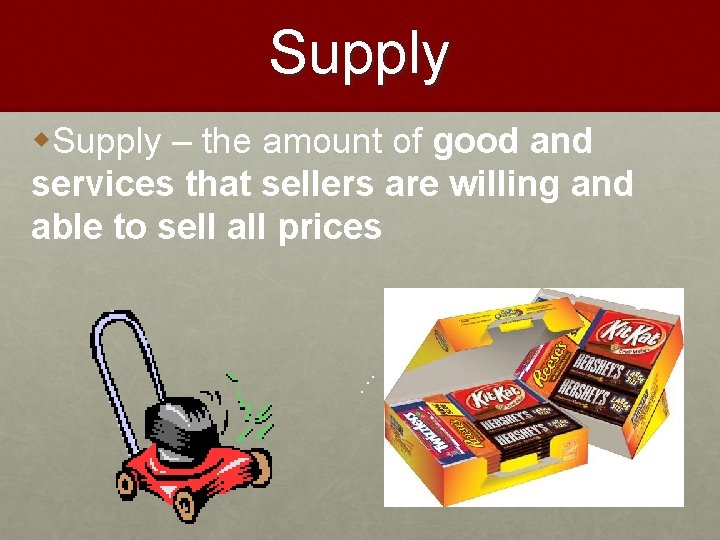 Supply w. Supply – the amount of good and services that sellers are willing