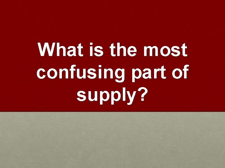 What is the most confusing part of supply? 