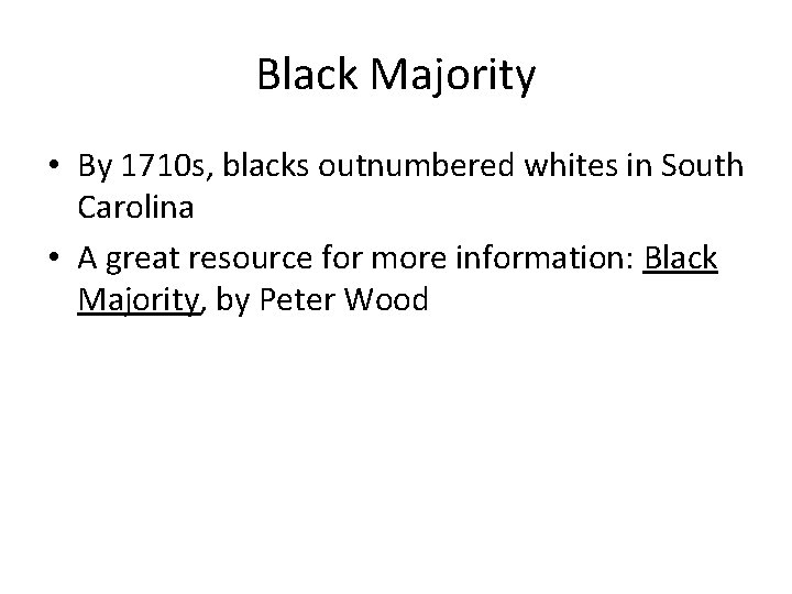 Black Majority • By 1710 s, blacks outnumbered whites in South Carolina • A