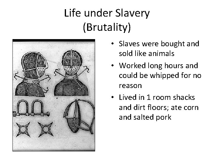 Life under Slavery (Brutality) • Slaves were bought and sold like animals • Worked