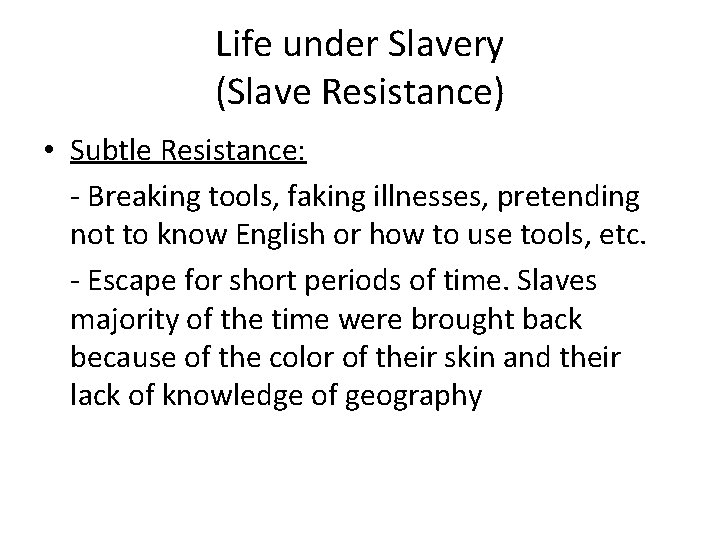Life under Slavery (Slave Resistance) • Subtle Resistance: - Breaking tools, faking illnesses, pretending