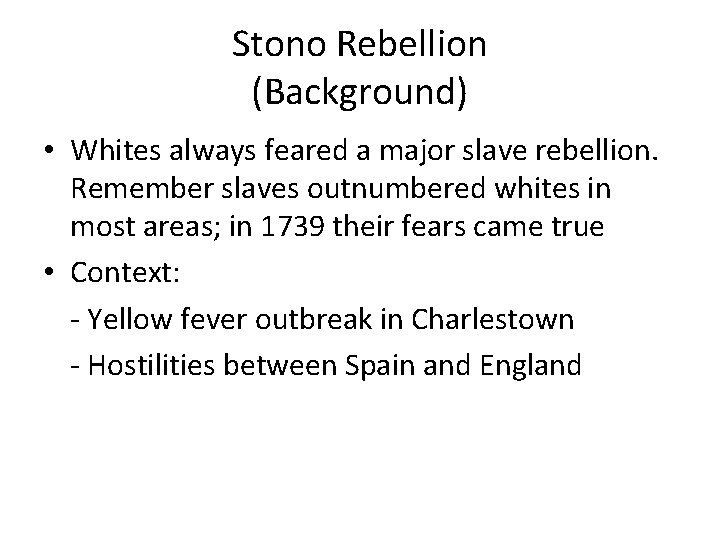 Stono Rebellion (Background) • Whites always feared a major slave rebellion. Remember slaves outnumbered