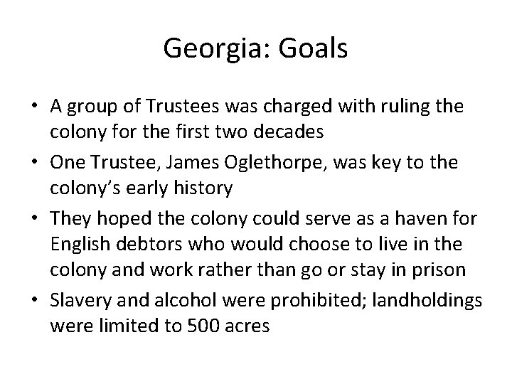 Georgia: Goals • A group of Trustees was charged with ruling the colony for