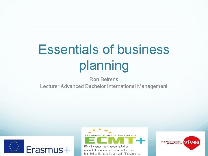 Essentials of business planning Ron Beirens Lecturer Advanced Bachelor International Management 