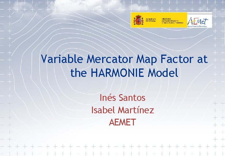 Variable Mercator Map Factor at the HARMONIE Model Inés Santos Isabel Martínez AEMET 