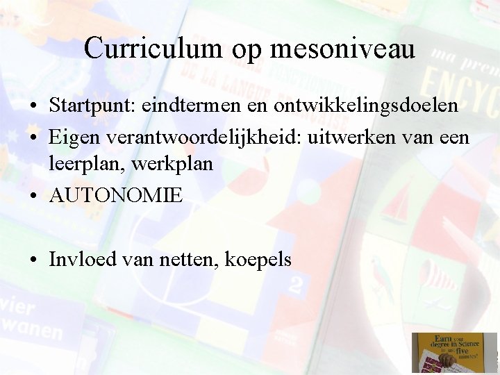 Curriculum op mesoniveau • Startpunt: eindtermen en ontwikkelingsdoelen • Eigen verantwoordelijkheid: uitwerken van een