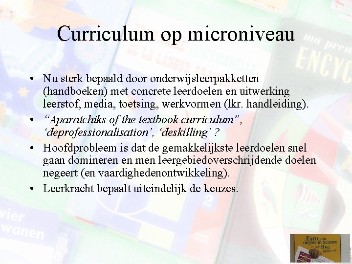 Curriculum op microniveau • Nu sterk bepaald door onderwijsleerpakketten (handboeken) met concrete leerdoelen en