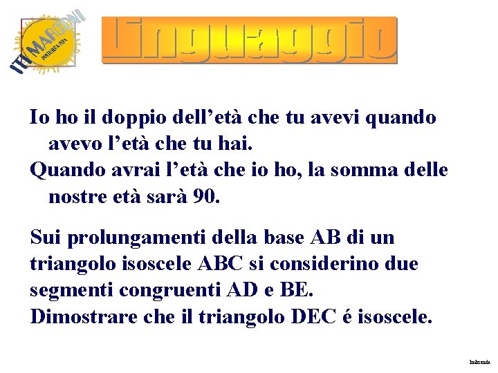 Io ho il doppio dell’età che tu avevi quando avevo l’età che tu hai.