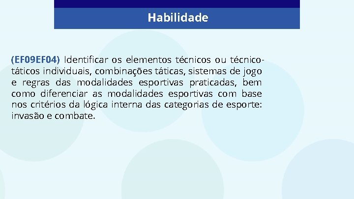 Habilidade (EF 09 EF 04) Identificar os elementos técnicos ou técnicotáticos individuais, combinações táticas,