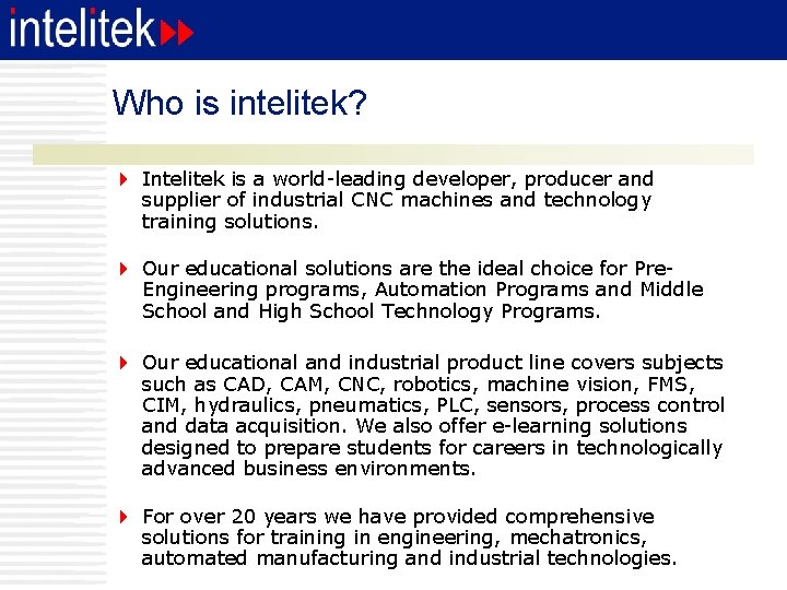 Who is intelitek? 4 Intelitek is a world-leading developer, producer and supplier of industrial