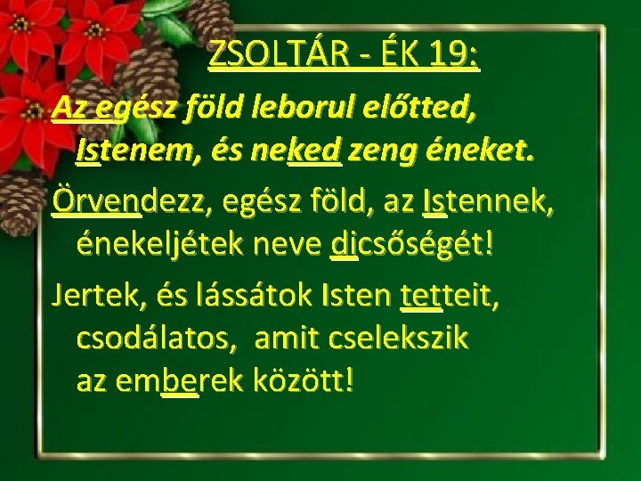 ZSOLTÁR - ÉK 19: Az egész föld leborul előtted, Istenem, és neked zeng éneket.