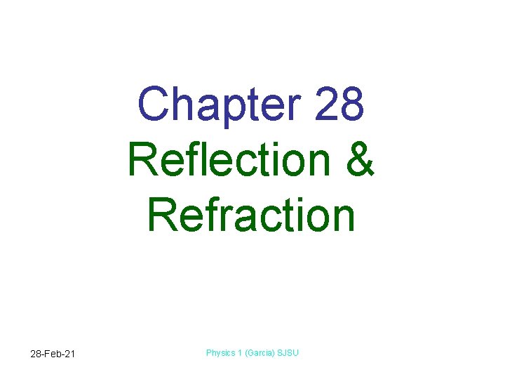 Chapter 28 Reflection & Refraction 28 -Feb-21 Physics 1 (Garcia) SJSU 
