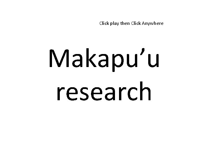 Click play then Click Anywhere Makapu’u research 