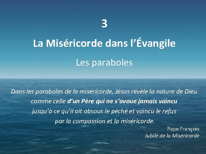 3 La Miséricorde dans l’Évangile Les paraboles Dans les paraboles de la miséricorde, Jésus