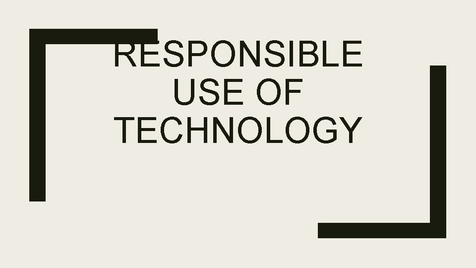 RESPONSIBLE USE OF TECHNOLOGY 