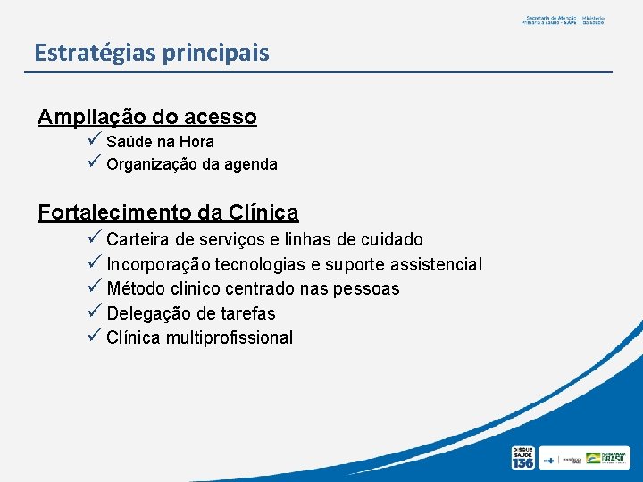 Estratégias principais Ampliação do acesso ü Saúde na Hora ü Organização da agenda Fortalecimento