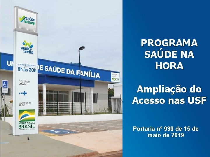 PROGRAMA SAÚDE NA HORA Ampliação do Acesso nas USF Portaria nº 930 de 15