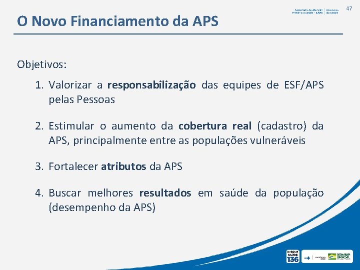 O Novo Financiamento da APS Objetivos: 1. Valorizar a responsabilização das equipes de ESF/APS