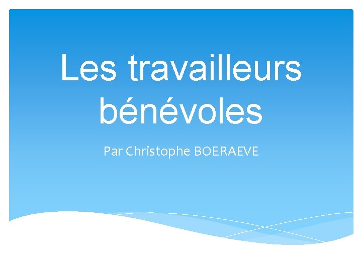 Les travailleurs bénévoles Par Christophe BOERAEVE 