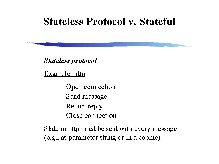 Stateless Protocol v. Stateful Stateless protocol Example: http Open connection Send message Return reply
