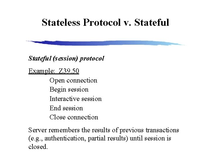 Stateless Protocol v. Stateful (session) protocol Example: Z 39. 50 Open connection Begin session